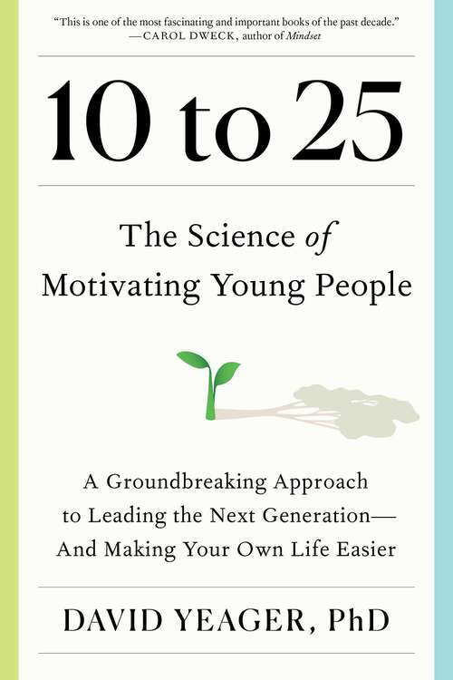 Book cover of 10 to 25: The Science of Motivating Young People: A Groundbreaking Approach to Leading the Next Generation—And Making Your Own Life Easier