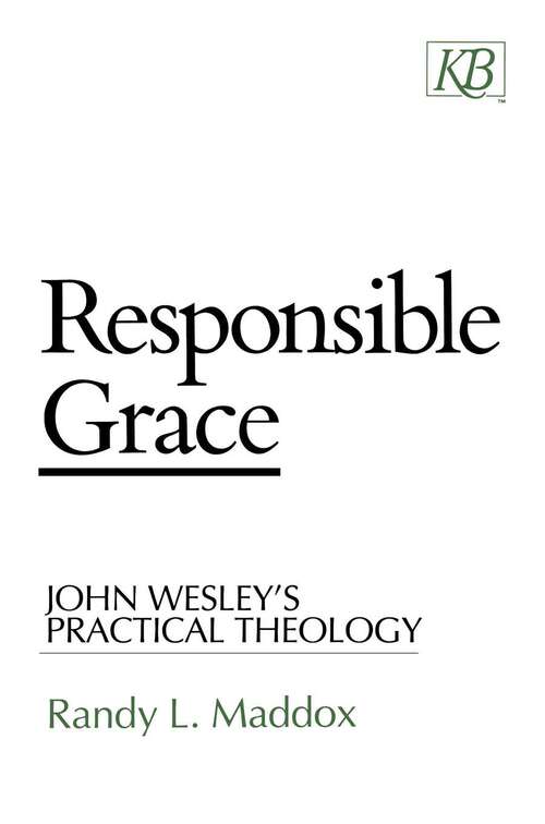 Book cover of Responsible Grace: John Wesley's Practical Theology (Responsible Grace - eBook [ePub]) (Kingswood Ser.)